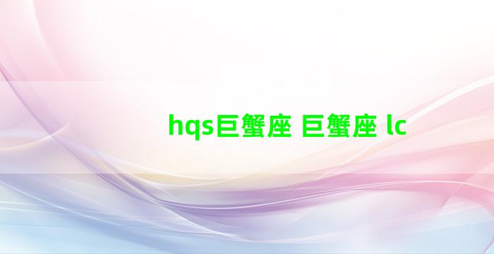 hqs巨蟹座 巨蟹座 lc